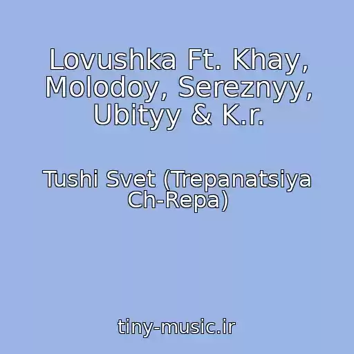 کاور آهنگ Lovushka Ft. Khay, Molodoy, Sereznyy, Ubityy & K.r. از Tushi Svet (Trepanatsiya Ch-Repa)