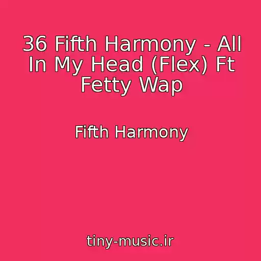 کاور آهنگ 36 Fifth Harmony - All In My Head (Flex) Ft Fetty Wap از Fifth Harmony