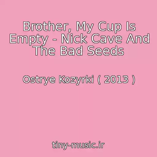 کاور آهنگ Brother, My Cup Is Empty - Nick Cave And The Bad Seeds از Ostrye Kozyrki ( 2013 )