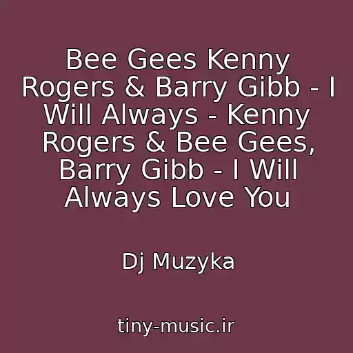 کاور آهنگ Bee Gees Kenny Rogers & Barry Gibb - I Will Always - Kenny Rogers & Bee Gees, Barry Gibb - I Will Always Love You از Dj Muzyka