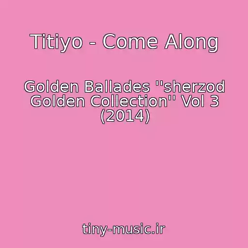 کاور آهنگ Titiyo - Come Along از Golden Ballades ''sherzod Golden Collection'' Vol 3 (2014)