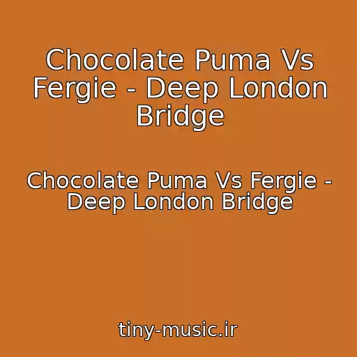 کاور آهنگ Chocolate Puma Vs Fergie - Deep London Bridge از Chocolate Puma Vs Fergie - Deep London Bridge