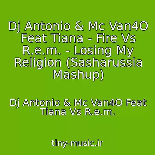 کاور آهنگ Dj Antonio & Mc Van4O Feat Tiana - Fire Vs R.e.m. - Losing My Religion (Sasharussia Mashup) از Dj Antonio & Mc Van4O Feat Tiana Vs R.e.m.