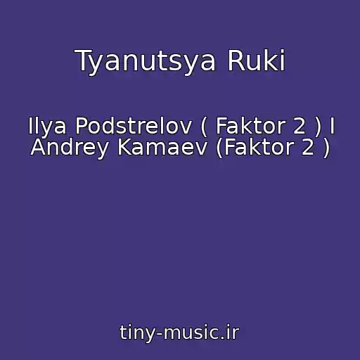 کاور آهنگ Tyanutsya Ruki از Ilya Podstrelov ( Faktor 2 ) I Andrey Kamaev (Faktor 2 )