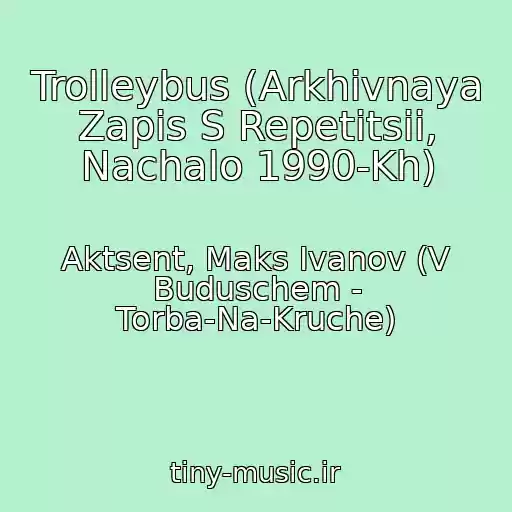کاور آهنگ Trolleybus (Arkhivnaya Zapis S Repetitsii, Nachalo 1990-Kh) از Aktsent, Maks Ivanov (V Buduschem - Torba-Na-Kruche)