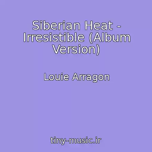 کاور آهنگ Siberian Heat - Irresistible (Album Version) از Louie Arragon