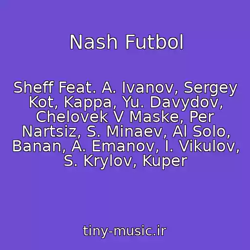 کاور آهنگ Nash Futbol از Sheff Feat. A. Ivanov, Sergey Kot, Kappa, Yu. Davydov, Chelovek V Maske, Per Nartsiz, S. Minaev, Al Solo, Banan, A. Emanov, I. Vikulov, S. Krylov, Kuper