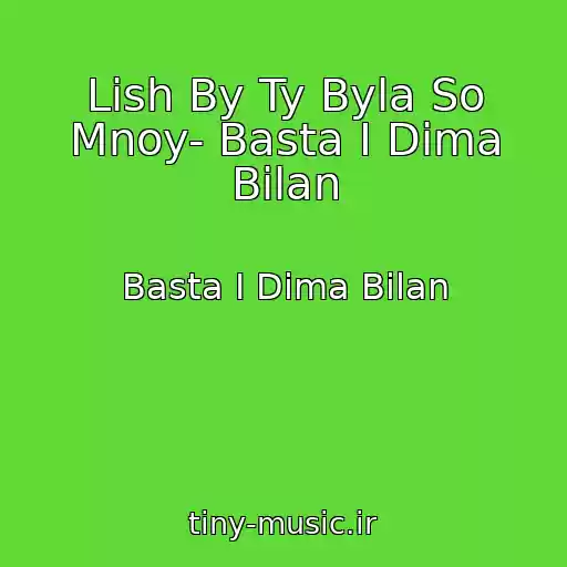 کاور آهنگ Lish By Ty Byla So Mnoy- Basta I Dima Bilan از Basta I Dima Bilan