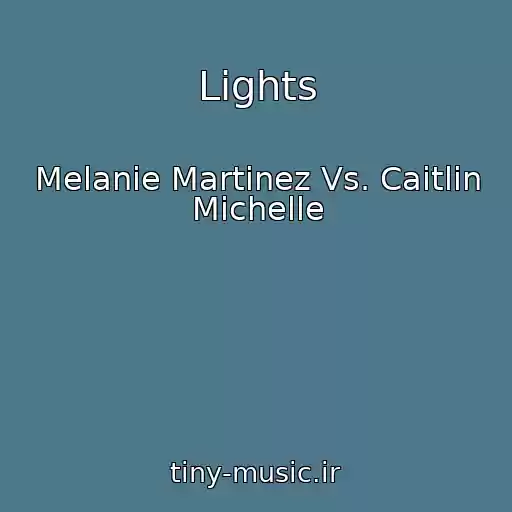 کاور آهنگ Lights از Melanie Martinez Vs. Caitlin Michelle