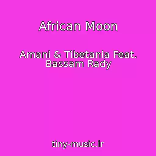 کاور آهنگ African Moon از Amani & Tibetania Feat. Bassam Rady