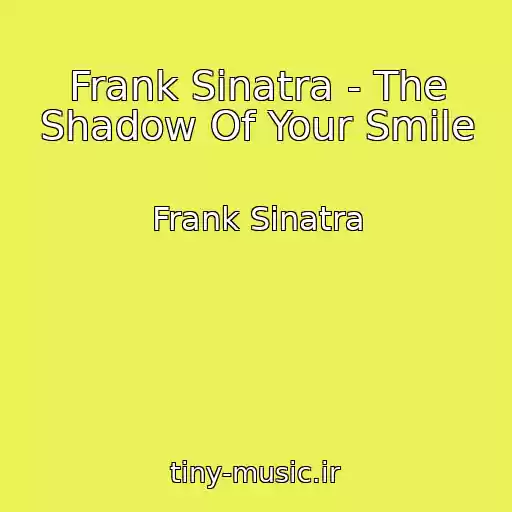 کاور آهنگ Frank Sinatra - The Shadow Of Your Smile از Frank Sinatra