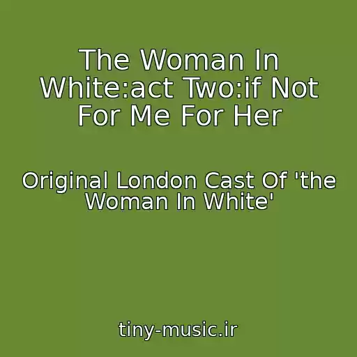 کاور آهنگ The Woman In White:act Two:if Not For Me For Her از Original London Cast Of 'the Woman In White'