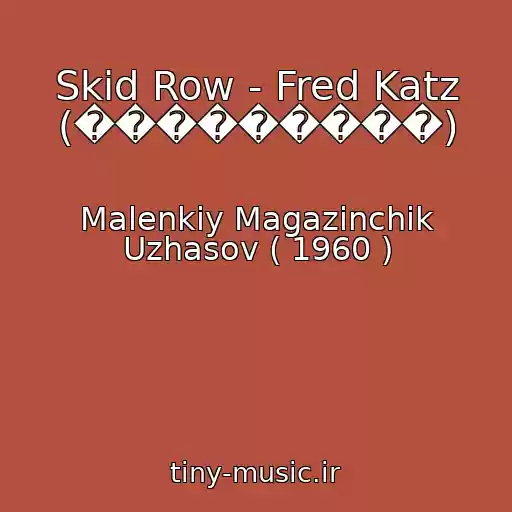 کاور آهنگ Skid Row - Fred Katz (���������) از Malenkiy Magazinchik Uzhasov ( 1960 )