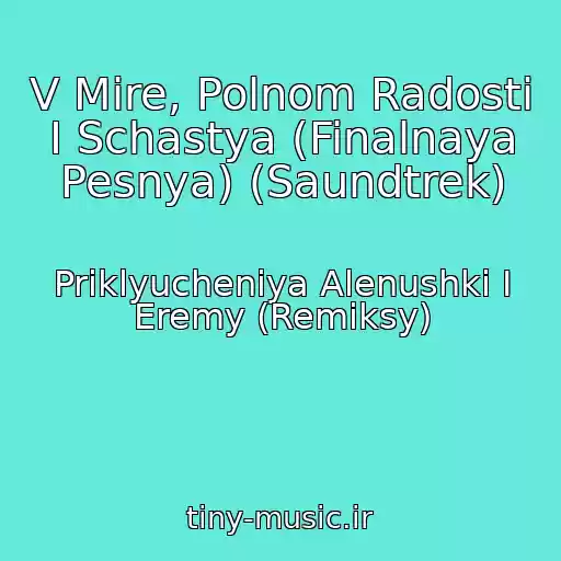 کاور آهنگ V Mire, Polnom Radosti I Schastya (Finalnaya Pesnya) (Saundtrek) از Priklyucheniya Alenushki I Eremy (Remiksy)