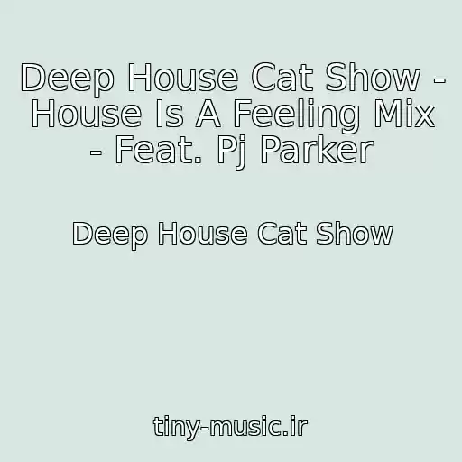 کاور آهنگ Deep House Cat Show - House Is A Feeling Mix - Feat. Pj Parker از Deep House Cat Show