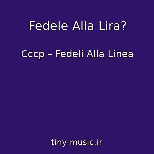 کاور آهنگ Fedele Alla Lira? از Cccp – Fedeli Alla Linea