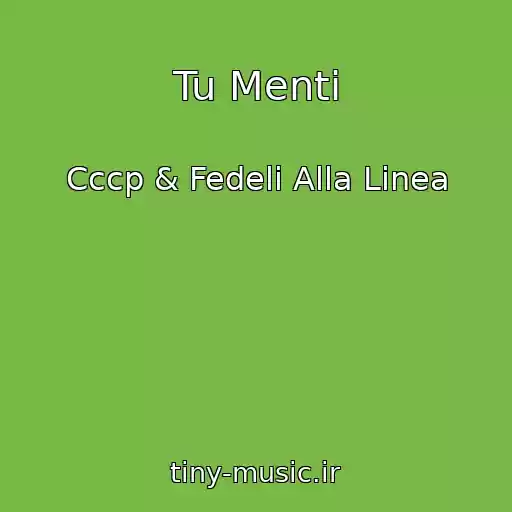 کاور آهنگ Tu Menti از Cccp & Fedeli Alla Linea