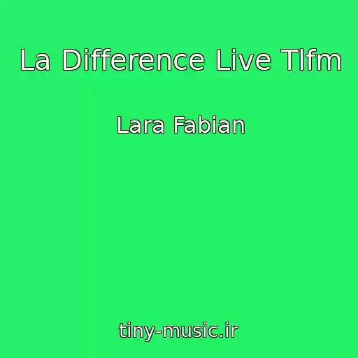 کاور آهنگ La Difference Live Tlfm از Lara Fabian