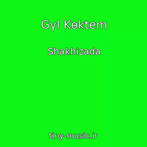 کاور آهنگ Gүl Kөktem از Shakhizada