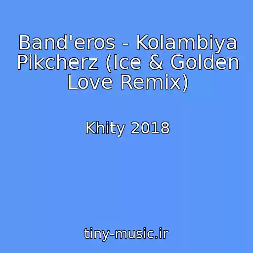 کاور آهنگ Band'eros - Kolambiya Pikcherz (Ice & Golden Love Remix) از Khity 2018