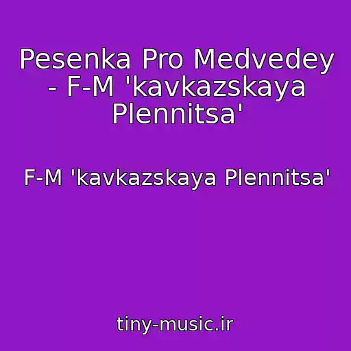 کاور آهنگ Pesenka Pro Medvedey - F-M 'kavkazskaya Plennitsa' از F-M 'kavkazskaya Plennitsa'