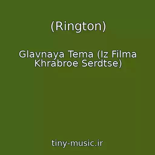 کاور آهنگ (Rington) از Glavnaya Tema (Iz Filma Khrabroe Serdtse)