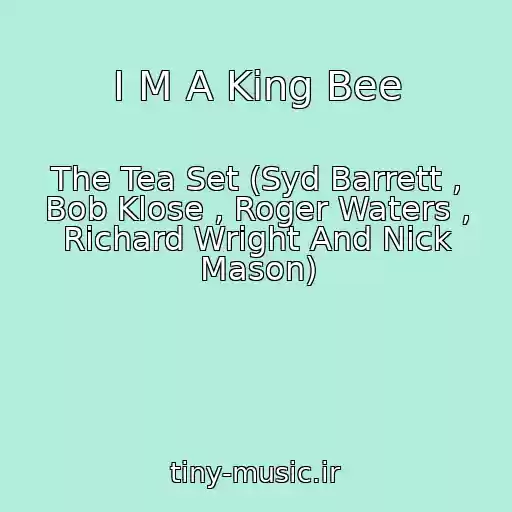 کاور آهنگ I M A King Bee از The Tea Set (Syd Barrett , Bob Klose , Roger Waters , Richard Wright And Nick Mason)