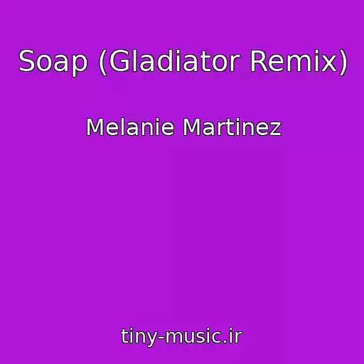 کاور آهنگ Soap (Gladiator Remix) از Melanie Martinez