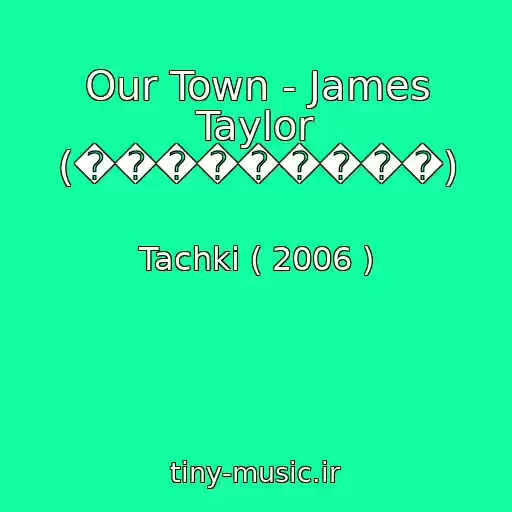 کاور آهنگ Our Town - James Taylor (���������) از Tachki ( 2006 )