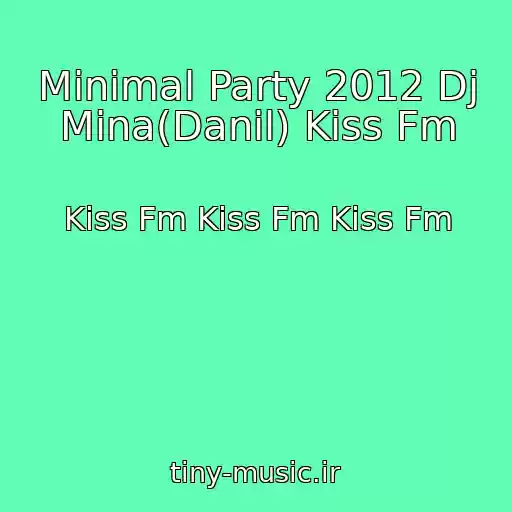 کاور آهنگ Minimal Party 2012 Dj Mina(Danil) Kiss Fm از Kiss Fm Kiss Fm Kiss Fm