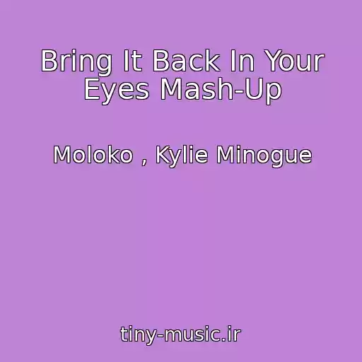 کاور آهنگ Bring It Back In Your Eyes Mash-Up از Moloko , Kylie Minogue