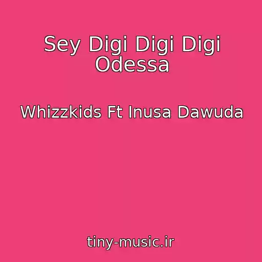 کاور آهنگ Sey Digi Digi Digi Odessa از Whizzkids Ft Inusa Dawuda