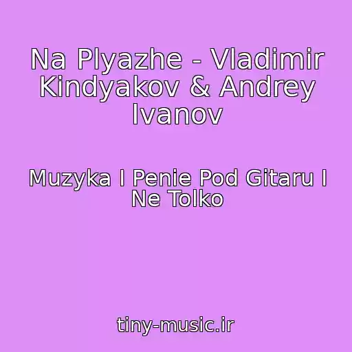 کاور آهنگ Na Plyazhe - Vladimir Kindyakov & Andrey Ivanov از Muzyka I Penie Pod Gitaru I Ne Tolko