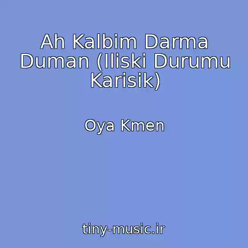 کاور آهنگ Ah Kalbim Darma Duman (Iliski Durumu Karisik) از Oya Kmen