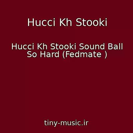 کاور آهنگ Hucci Kh Stooki از Hucci Kh Stooki Sound Ball So Hard (Fedmate )