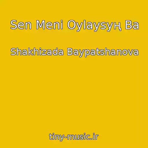 کاور آهنگ Sen Menі Oylaysyң Ba از Shakhizada Baypatshanova