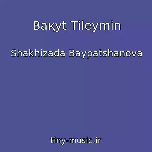 کاور آهنگ Baқyt Tіleymіn از Shakhizada Baypatshanova