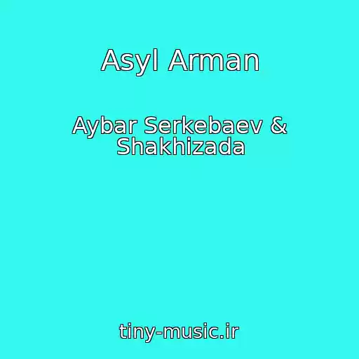 کاور آهنگ Asyl Arman از Aybar Serkebaev & Shakhizada