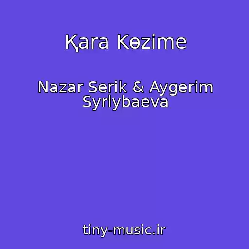 کاور آهنگ Қara Kөzіme از Nazar Serіk & Aygerіm Syrlybaeva