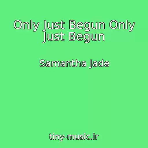 کاور آهنگ Only Just Begun Only Just Begun از Samantha Jade