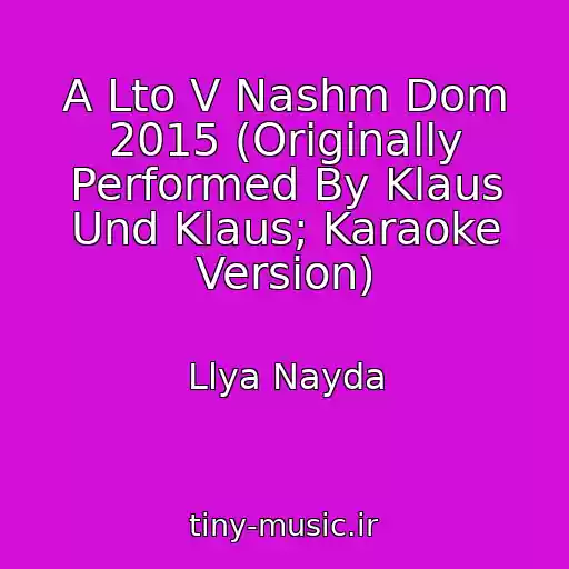 کاور آهنگ A Lto V Nashm Dom 2015 (Originally Performed By Klaus Und Klaus; Karaoke Version) از Llya Nayda