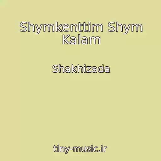 کاور آهنگ Shymkenttіm Shym Kalam از Shakhizada