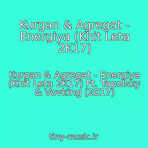 کاور آهنگ Kurgan & Agregat - Energіya (Khit Leta 2K17) از Kurgan & Agregat - Energіya (Khit Leta 2K17) Ft. Tapolsky & Vovking (2017)