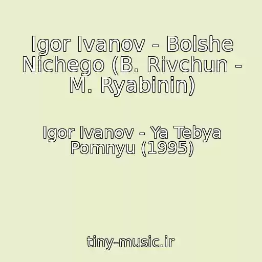 کاور آهنگ Igor Ivanov - Bolshe Nichego (B. Rivchun - M. Ryabinin) از Igor Ivanov - Ya Tebya Pomnyu (1995)