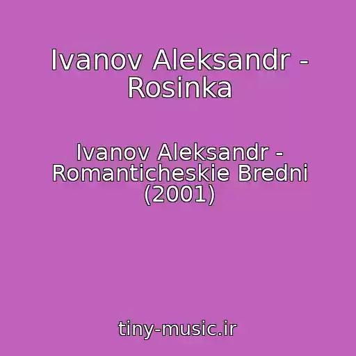 کاور آهنگ Ivanov Aleksandr - Rosinka از Ivanov Aleksandr - Romanticheskie Bredni (2001)