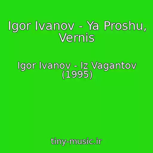 کاور آهنگ Igor Ivanov - Ya Proshu, Vernis از Igor Ivanov - Iz Vagantov (1995)