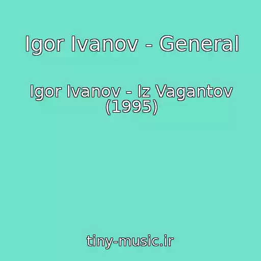 کاور آهنگ Igor Ivanov - General از Igor Ivanov - Iz Vagantov (1995)