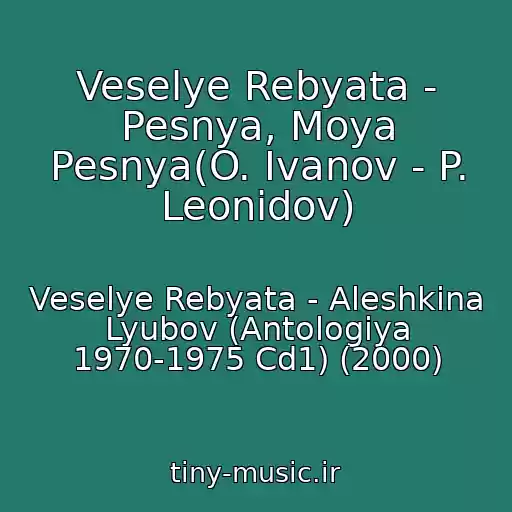 کاور آهنگ Veselye Rebyata - Pesnya, Moya Pesnya(O. Ivanov - P. Leonidov) از Veselye Rebyata - Aleshkina Lyubov (Antologiya 1970-1975 Cd1) (2000)