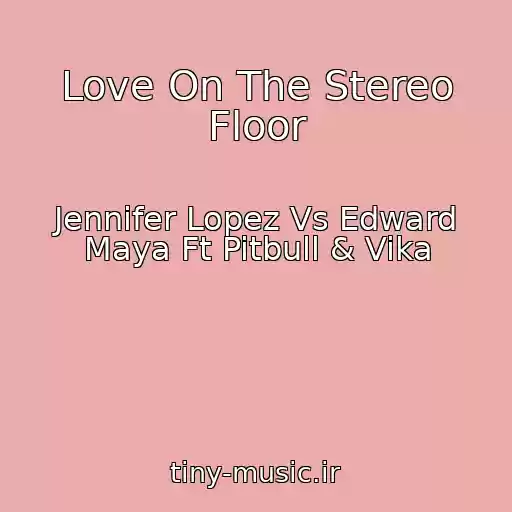 کاور آهنگ Love On The Stereo Floor از Jennifer Lopez Vs Edward Maya Ft Pitbull & Vika