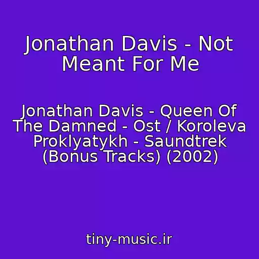 کاور آهنگ Jonathan Davis - Not Meant For Me از Jonathan Davis - Queen Of The Damned - Ost / Koroleva Proklyatykh - Saundtrek (Bonus Tracks) (2002)